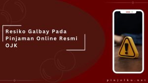 Resiko Galbay Pada Pinjaman Online Resmi OJK