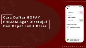 Cara Daftar GOPAY PINJAM Agar Disetujui Dan Dapat Limit Besar